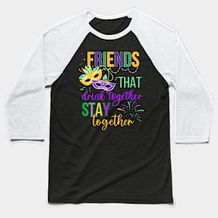 Friends that drink together stay together Mardi Gras 2024 Baseball T-Shirt